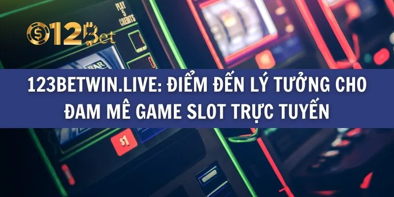 123betwin.live: Điểm đến lý tưởng cho đam mê game slot trực tuyến