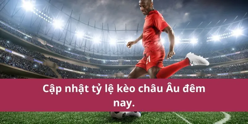 kèo bóng đá châu âu đêm nay