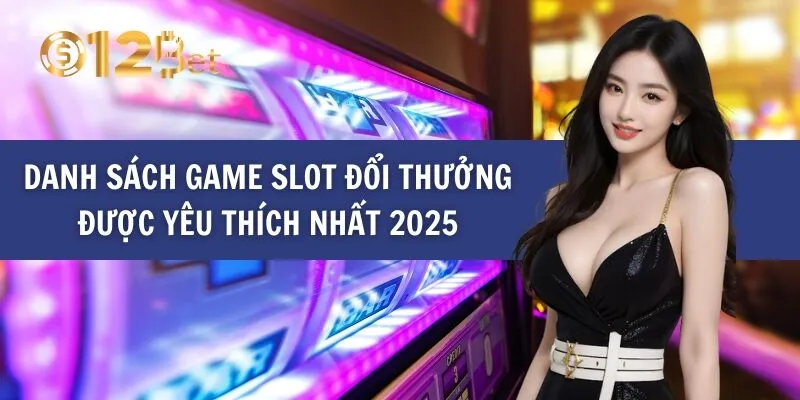 Danh Sách Game Slot Đổi Thưởng Được Yêu Thích Nhất 2025