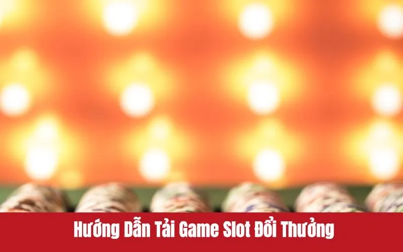 Tải game slot đổi thưởng