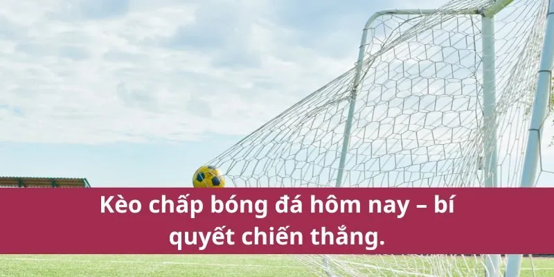kèo chấp bóng đá hôm nay